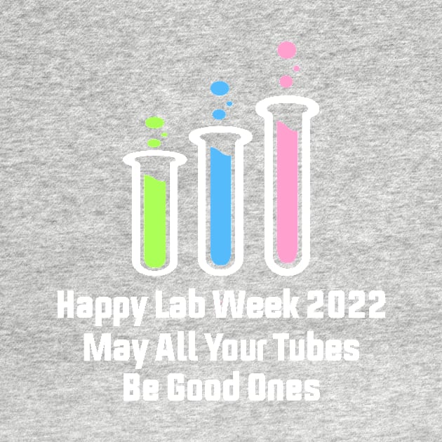 Happy Lab Week 2022 May All Your Tubes Be Good Ones Funny Laboratory Chemist Science by shopcherroukia